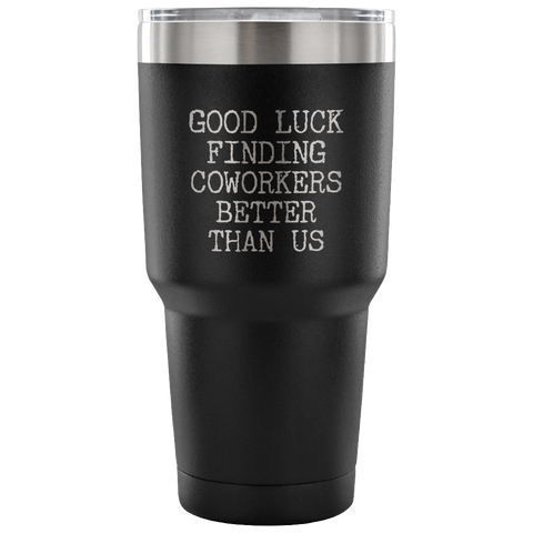 Good Luck Finding Coworkers Better Than Us Tumbler Metal Mug Double Wall Vacuum Insulated Hot & Cold Travel Cup 30oz BPA Free-Cute But Rude