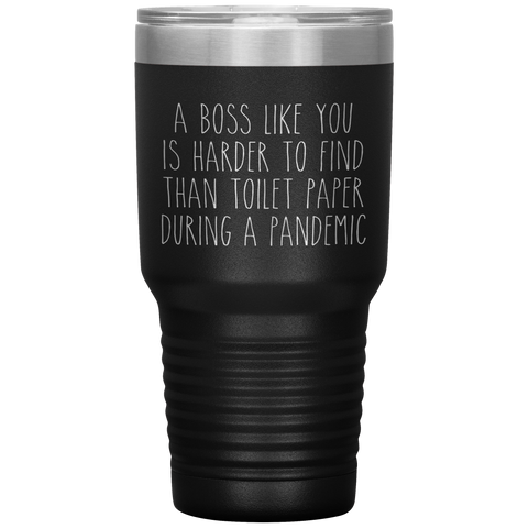 A Boss Like You is Harder to Find Than Toilet Paper During a Pandemic Tumbler Mug Travel Coffee Cup 30oz BPA Free
