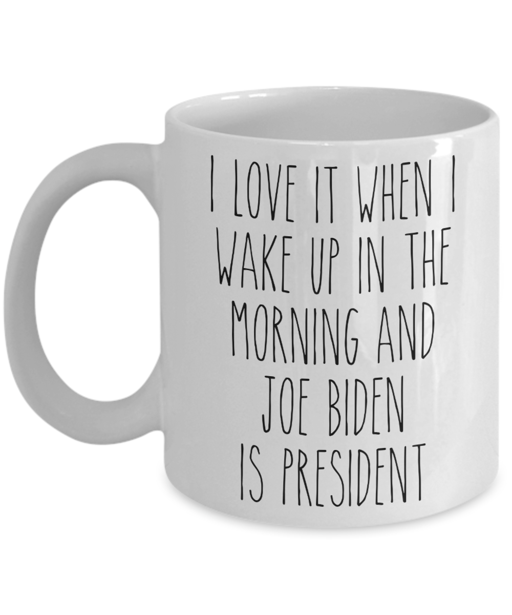I Love it When I Wake Up in the Morning and Joe Biden is President Mug –  Cute But Rude