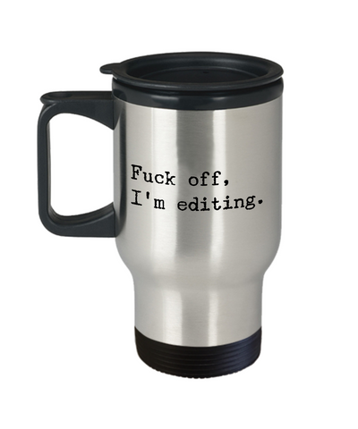 Travel Mug Editing - Fuck off, I'm Editing Stainless Steel Insulated Travel Coffee Cup with Lid-Cute But Rude