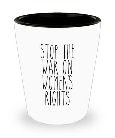 Stop the War on Women's Rights Ceramic Shot Glass Funny Gift