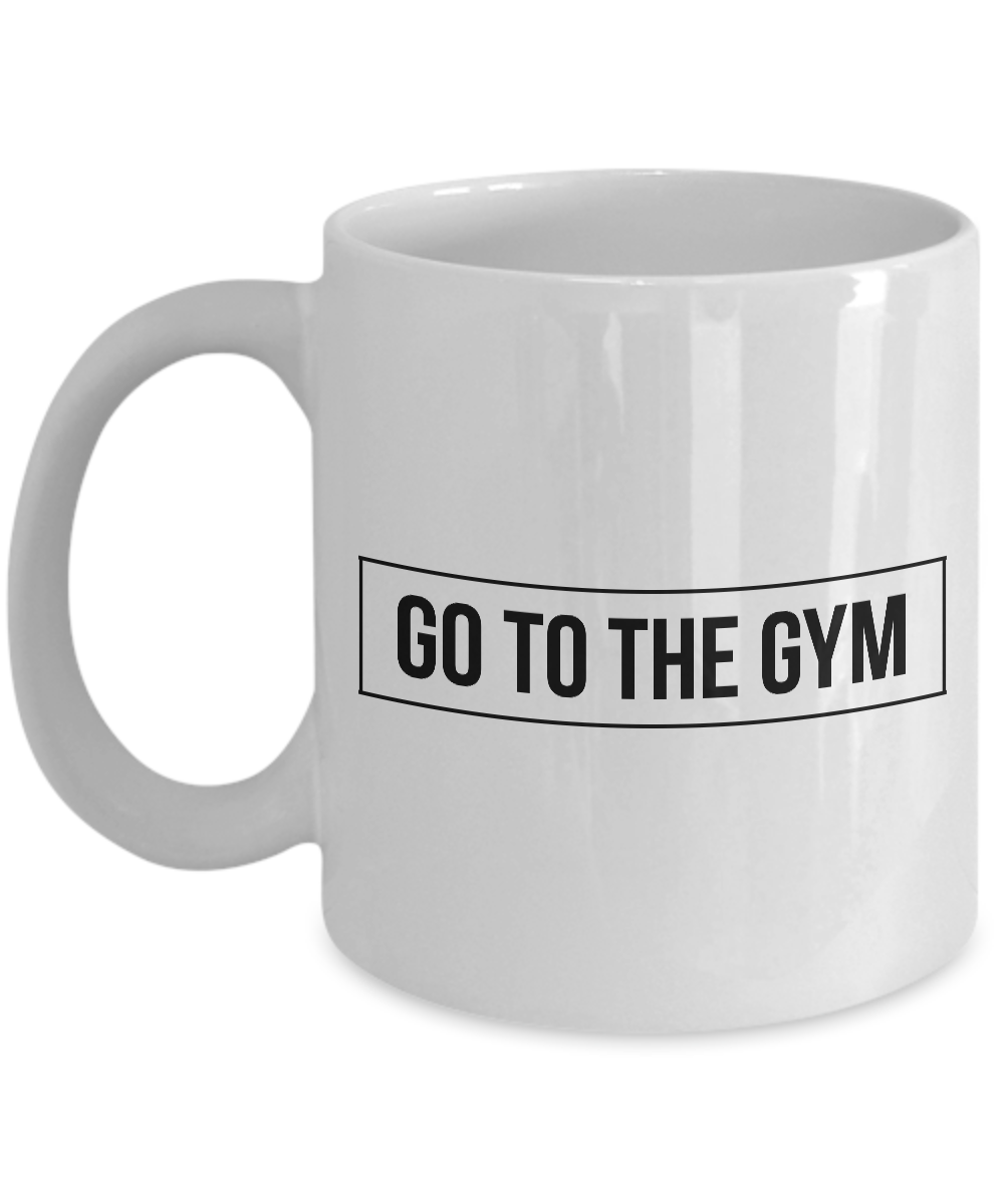 Funny Exercise Gifts - Go to the Gym Coffee Mug - Motivational Quote G –  Cute But Rude