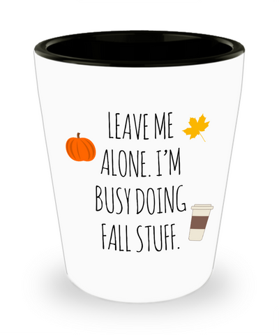 Leave Me Alone I'm Busy Doing Fall Stuff Ceramic Shot Glass Funny Gift