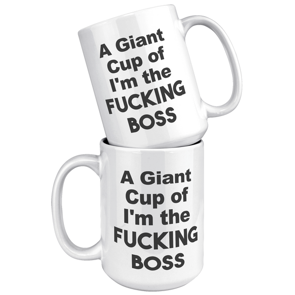A_Giant_Cup_of_Im_The_Fucking_Boss_Mug__15oz_White_Stacked_Mockup.png
