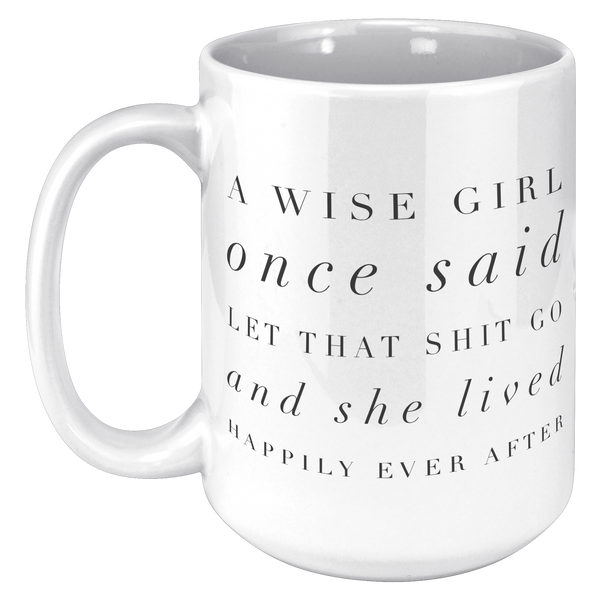 A_Wise_Girl_Once_Said_Let_That_Shit_Go_A_15oz_White_LH_Mockup.png