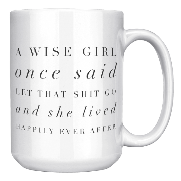 A_Wise_Girl_Once_Said_Let_That_Shit_Go_A_15oz_White_RH_Mockup.png