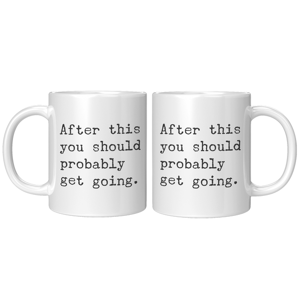 After_This_You_Should_Probably_Get_Going_11oz_White_FrontBack_Mockup.png