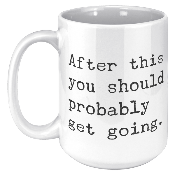 After_This_You_Should_Probably_Get_Going_15oz_White_LH_Mockup.png