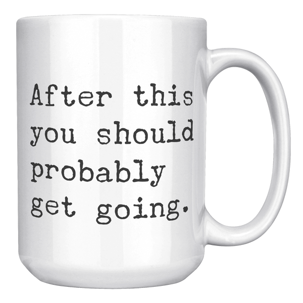 After_This_You_Should_Probably_Get_Going_15oz_White_RH_Mockup.png