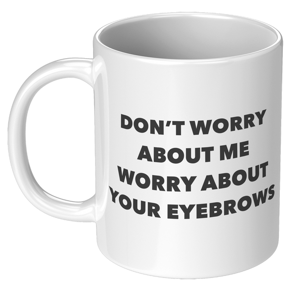 Bad_Eyebrow_Quote_Mug_Dont_Worry_About__11oz_White_LH_Mockup.png