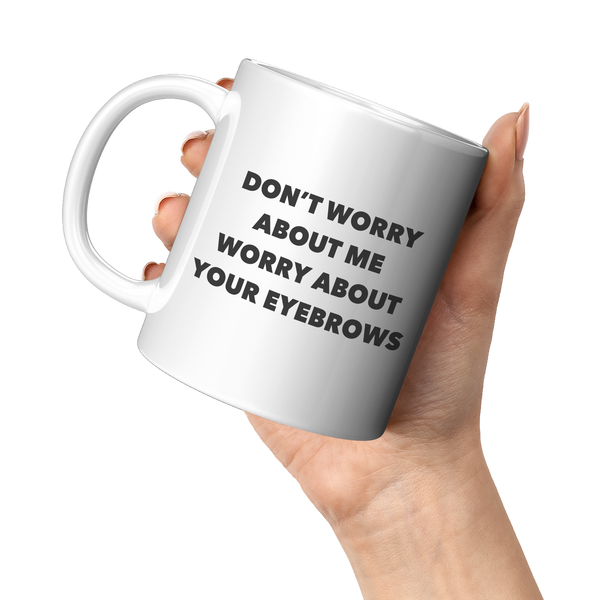 Bad_Eyebrow_Quote_Mug_Dont_Worry_About__11oz_White_LH_Model_Mockup.png