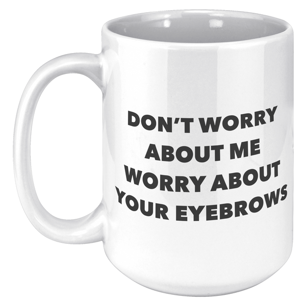 Bad_Eyebrow_Quote_Mug_Dont_Worry_About__15oz_White_LH_Mockup.png
