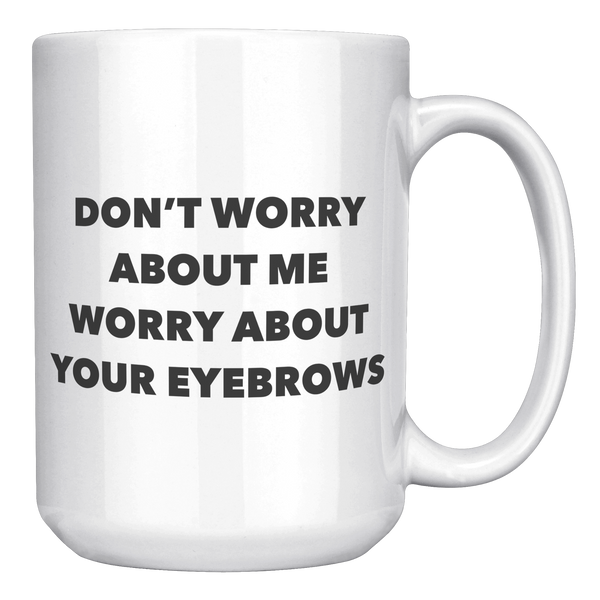 Bad_Eyebrow_Quote_Mug_Dont_Worry_About__15oz_White_RH_Mockup.png