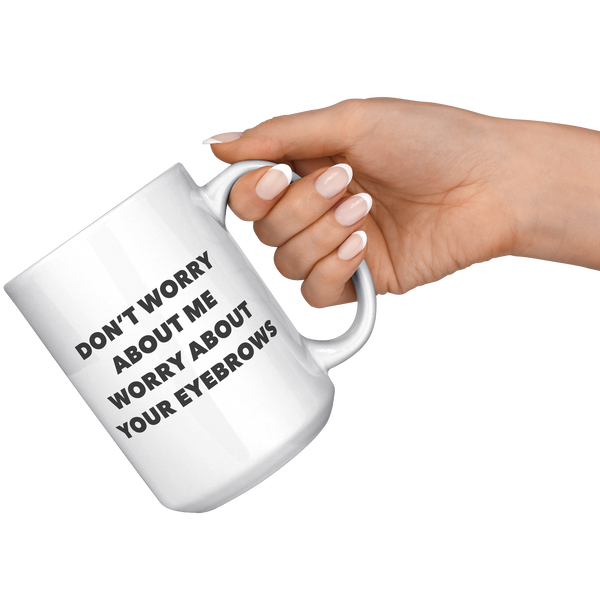 Bad_Eyebrow_Quote_Mug_Dont_Worry_About__15oz_White_RH_Model_Mockup.png