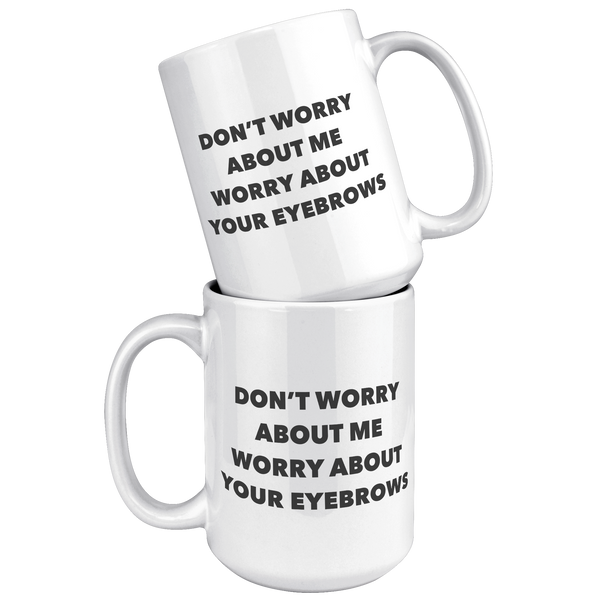 Bad_Eyebrow_Quote_Mug_Dont_Worry_About__15oz_White_Stacked_Mockup.png