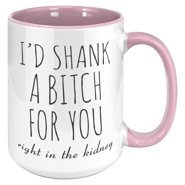 Best Friend Gift Friendship Gifts for Friends Funny Bff Gift Best Friend Mug I'd Shank a Bitch for You Right in the Kidney Coffee Cup