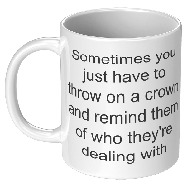 Crown_Coffee_Mug_Sometimes_You_Just_Have_11oz_White_LH_Mockup.png