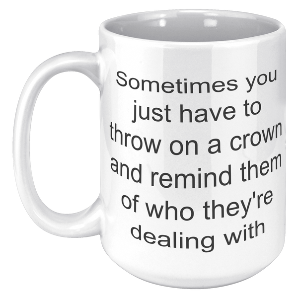Crown_Coffee_Mug_Sometimes_You_Just_Have_15oz_White_LH_Mockup.png