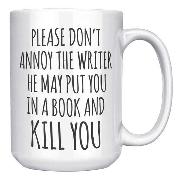 Do_Not_Annoy_the_Writer_He_May_Put_You_i_15oz_White_RH_Mockup.png