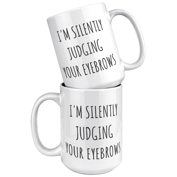 Eyebrow_Mug_Im_Silently_Judging_Your_Ey_15oz_White_Stacked_Mockup.png
