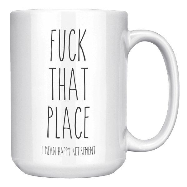 Fuck_That_Place_I_Mean_Happy_Retirement__15oz_White_RH_Mockup.png