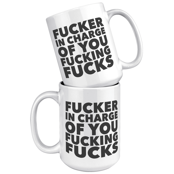 Fucker_in_Charge_of_You_Fucking_Fucks_Mu_15oz_White_Stacked_Mockup.png