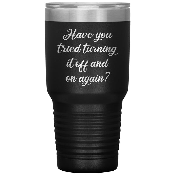 Have You Tried Turning It Off And On Again Tumbler Metal Mug Insulated Hot/Cold Travel Cup 30oz BPA Free