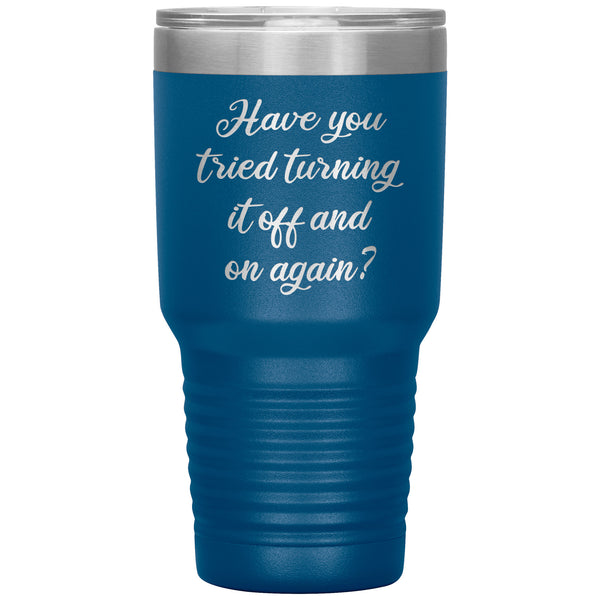 Have You Tried Turning It Off And On Again Tumbler Metal Mug Insulated Hot/Cold Travel Cup 30oz BPA Free