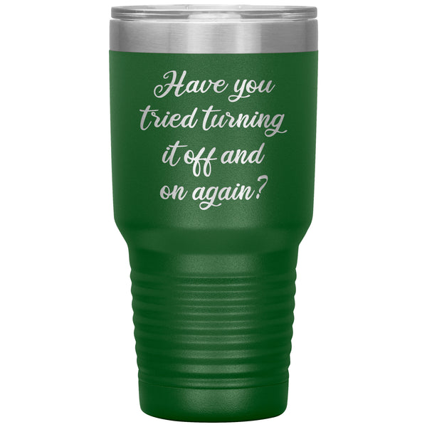 Have You Tried Turning It Off And On Again Tumbler Metal Mug Insulated Hot/Cold Travel Cup 30oz BPA Free