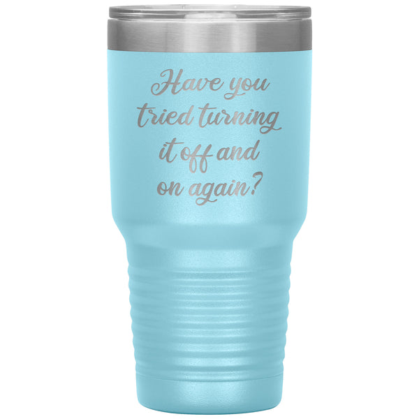 Have You Tried Turning It Off And On Again Tumbler Metal Mug Insulated Hot/Cold Travel Cup 30oz BPA Free