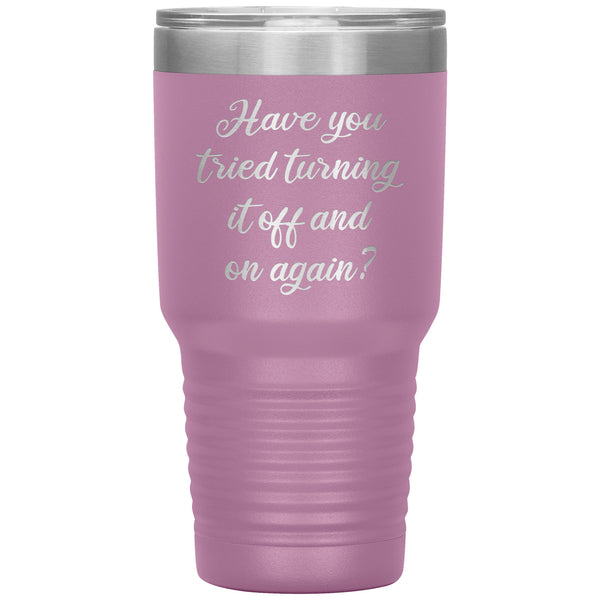 Have You Tried Turning It Off And On Again Tumbler Metal Mug Insulated Hot/Cold Travel Cup 30oz BPA Free