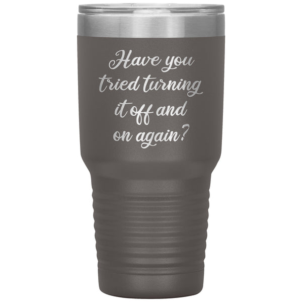Have You Tried Turning It Off And On Again Tumbler Metal Mug Insulated Hot/Cold Travel Cup 30oz BPA Free