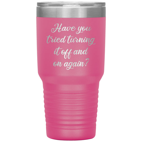 Have You Tried Turning It Off And On Again Tumbler Metal Mug Insulated Hot/Cold Travel Cup 30oz BPA Free