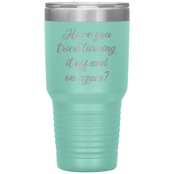 Have You Tried Turning It Off And On Again Tumbler Metal Mug Insulated Hot/Cold Travel Cup 30oz BPA Free