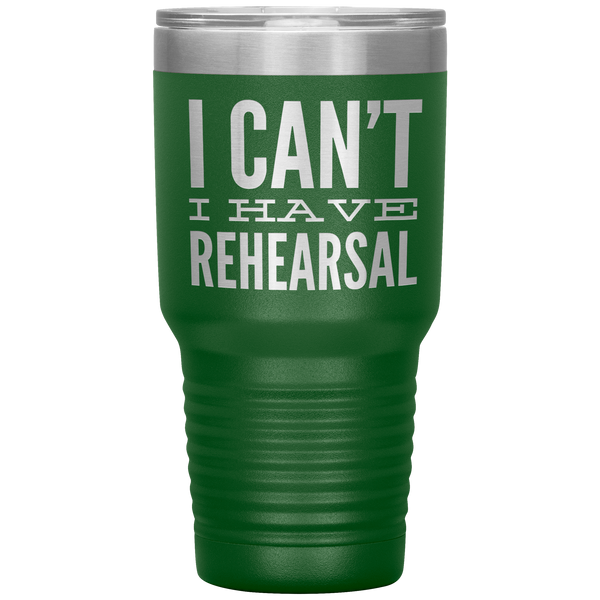 I_Cant_I_Have_Rehearsal_Tumbler_Funny_A_30oz_Tumbler_Green_Mockup.png