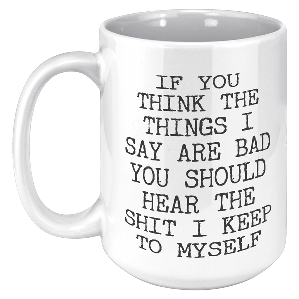 If_You_Think_the_Things_I_Say_are_Bad_Yo_15oz_White_LH_Mockup.png