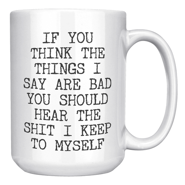 If_You_Think_the_Things_I_Say_are_Bad_Yo_15oz_White_RH_Mockup.png