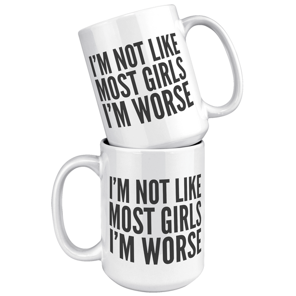 Im_Not_Like_Most_Girls_Im_Worse_Mug_Co_15oz_White_Stacked_Mockup.png