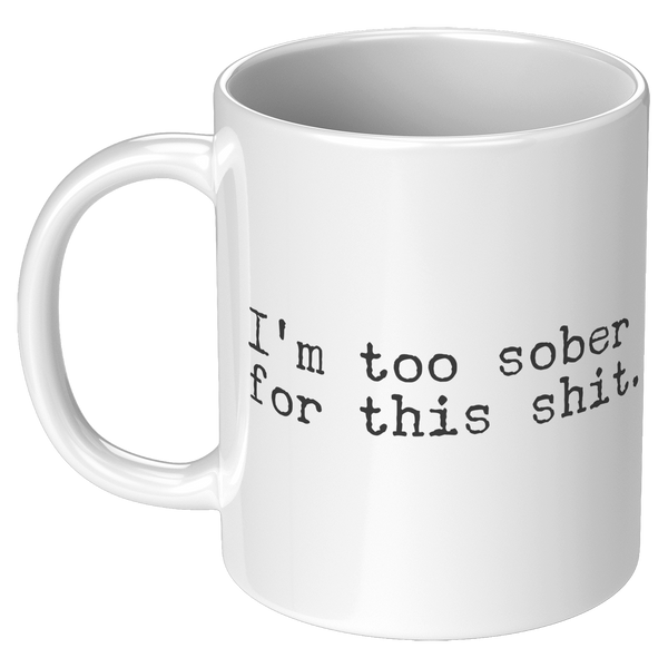 Im_Too_Sober_for_This_Shit_Funny_Mug_So_11oz_White_LH_Mockup.png