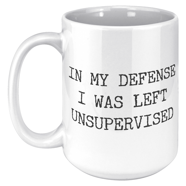 In_My_Defense_I_Was_Left_Unsupervised_Co_15oz_White_LH_Mockup.png