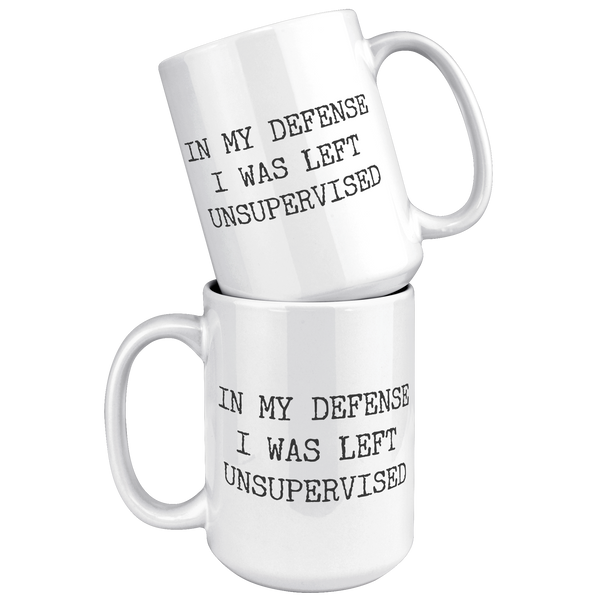 In_My_Defense_I_Was_Left_Unsupervised_Co_15oz_White_Stacked_Mockup.png