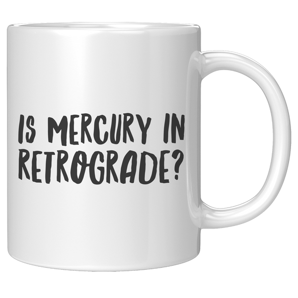 Is_Mercury_in_Retrograde_Funny_Coffee_M_11oz_White_RH_Mockup.png