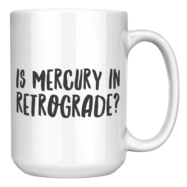 Is_Mercury_in_Retrograde_Funny_Coffee_M_15oz_White_RH_Mockup.png