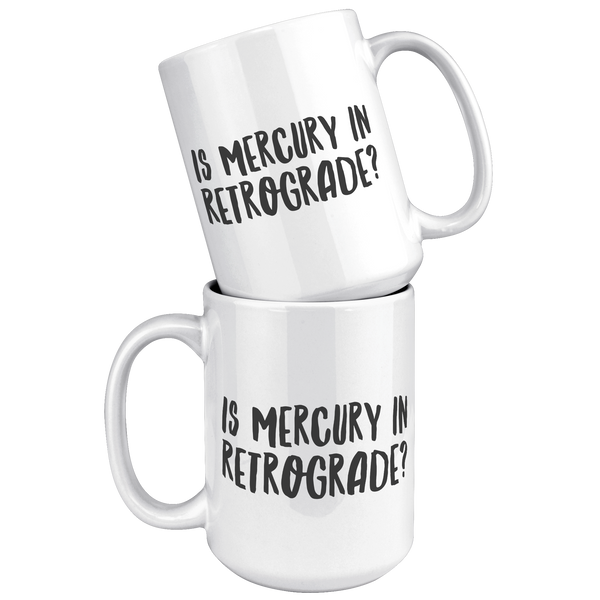 Is_Mercury_in_Retrograde_Funny_Coffee_M_15oz_White_Stacked_Mockup.png