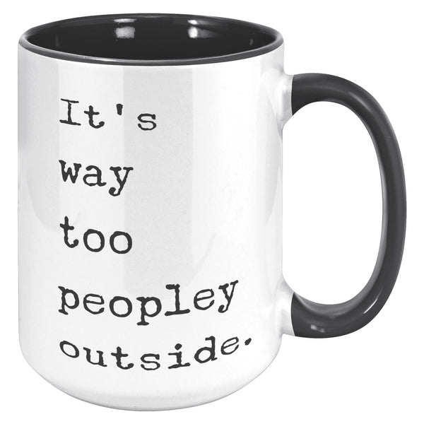 It's Too Peopley Outside Coffee Mug Ceramic Tea Coffee Cup Introvert Gift Ideas Introvert Mug It's Way Too Peopley Outside Mug