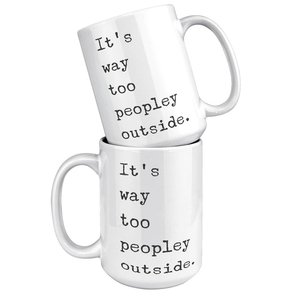 It's Too Peopley Outside Coffee Mug Ceramic Tea Coffee Cup Introvert Gift Ideas Introvert Mug It's Way Too Peopley Outside Mug