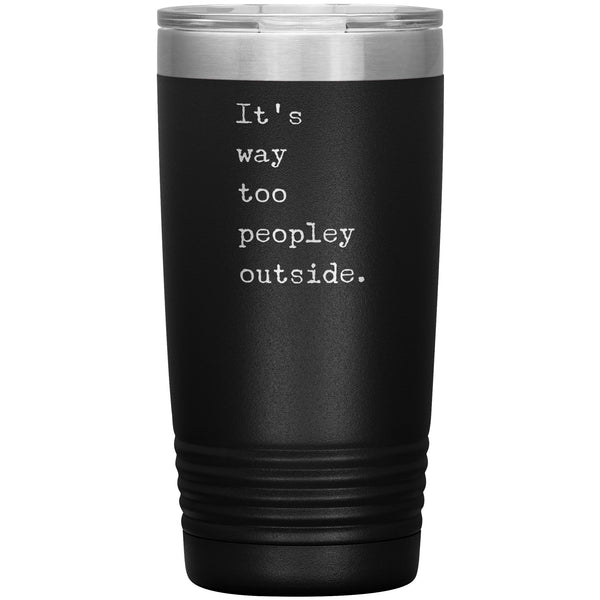 It's Way Too Peopley Outside Tumbler 20 oz. Mug Travel Coffee Cup