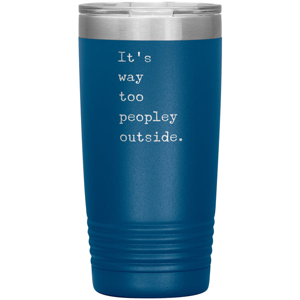 It's Way Too Peopley Outside Tumbler 20 oz. Mug Travel Coffee Cup