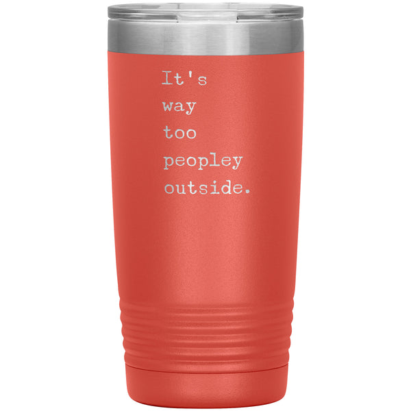 It's Way Too Peopley Outside Tumbler 20 oz. Mug Travel Coffee Cup