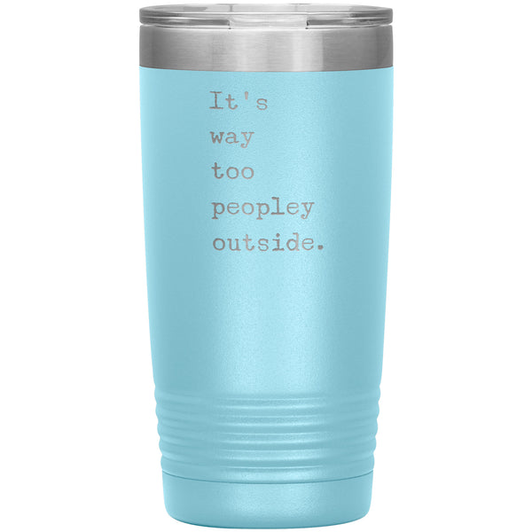 It's Way Too Peopley Outside Tumbler 20 oz. Mug Travel Coffee Cup